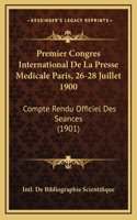 Premier Congres International De La Presse Medicale Paris, 26-28 Juillet 1900