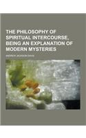 The Philosophy of Spiritual Intercourse, Being an Explanation of Modern Mysteries: (English)