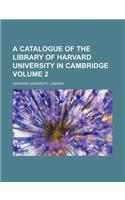 A Catalogue of the Library of Harvard University in Cambridge Volume 2