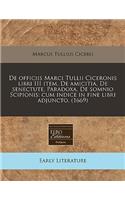 de Officiis Marci Tullii Ciceronis Libri III Item, de Amicitia, de Senectute, Paradoxa, de Somnio Scipionis: Cum Indice in Fine Libri Adjuncto. (1669): Cum Indice in Fine Libri Adjuncto. (1669)