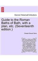 Guide to the Roman Baths of Bath, with a Plan, Etc. (Seventeenth Edition.)