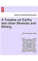 A Treatise on Earthy and Other Minerals and Mining.