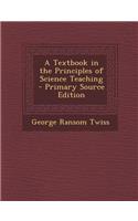 A Textbook in the Principles of Science Teaching - Primary Source Edition