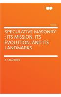 Speculative Masonry: Its Mission, Its Evolution, and Its Landmarks