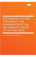 Mechanism, Life and Personality; An Examination of the Mechanistic Theory of Life and Mind