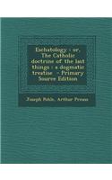 Eschatology: Or, the Catholic Doctrine of the Last Things: A Dogmatic Treatise - Primary Source Edition(English)