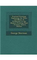 Practical Printing: Explaining the Ways and Means of Production in the Modern Printing Plant - Primary Source Edition: Explaining the Ways and Means of Production in the Modern Printing Plant - Primary Source Edition