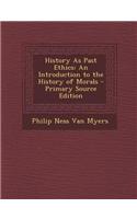 History as Past Ethics: An Introduction to the History of Morals - Primary Source Edition