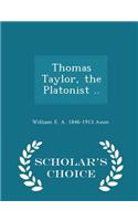 Thomas Taylor, the Platonist .. - Scholar's Choice Edition