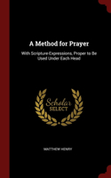 A Method for Prayer: With Scripture-Expressions, Proper to Be Used Under Each Head