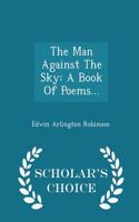 The Man Against the Sky: A Book of Poems... - Scholar's Choice Edition