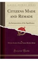 Citizens Made and Remade: An Interpretation of the Significance (Classic Reprint)