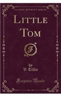 Little Tom (Classic Reprint)