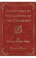 Adventures in the Canyons of the Colorado (Classic Reprint)