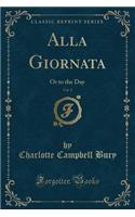 Alla Giornata, Vol. 2: Or to the Day (Classic Reprint): Or to the Day (Classic Reprint)