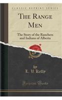 The Range Men: The Story of the Ranchers and Indians of Alberta (Classic Reprint)