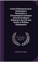 Cartae Shakespeareanae. Shakespeare Documents; a Chronological Catalogue of Extant Evidence Relating to the Life and Works of William Shakespeare
