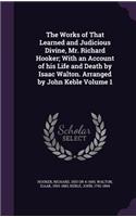 The Works of That Learned and Judicious Divine, Mr. Richard Hooker; With an Account of his Life and Death by Isaac Walton. Arranged by John Keble Volume 1