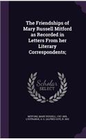 Friendships of Mary Russell Mitford as Recorded in Letters From her Literary Correspondents;