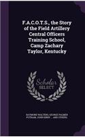 F.A.C.O.T.S., the Story of the Field Artillery Central Officers Training School, Camp Zachary Taylor, Kentucky