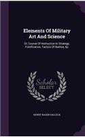 Elements Of Military Art And Science: Or, Course Of Instruction In Strategy, Fortification, Tactics Of Battles, &c