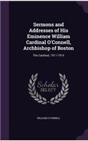 Sermons and Addresses of His Eminence William Cardinal O'Connell, Archbishop of Boston: The Cardinal, 1911-1915