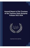Annual Report of the Trustees of the Taunton State Hospital Volume 1912-1924