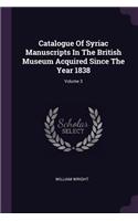 Catalogue Of Syriac Manuscripts In The British Museum Acquired Since The Year 1838; Volume 3