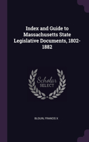 Index and Guide to Massachusetts State Legislative Documents, 1802-1882