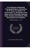 List of Species of Mammals, Principally Rodents, Obtained by W. W. Price, S. E. Meek, G. K. Cherrie and E. S. Thompson, in the States of Iowa, Wyoming, Montana, Idaho, Nevada and California, With Descriptions of new Species: Fieldiana Zoology v.1, no. 10