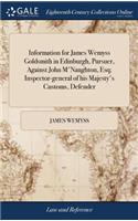 Information for James Wemyss Goldsmith in Edinburgh, Pursuer, Against John m'Naughton, Esq; Inspector-General of His Majesty's Customs, Defender