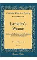 Lessing's Werke, Vol. 12: Kleinere Schriften Zur Modernen Literatur Und Sprache (Classic Reprint)