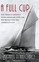 A Full Cup: Sir Thomas Lipton's Extraordinary Life and His Quest for the America's Cup