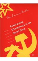 Constructing Ethnopolitics in the Soviet Union