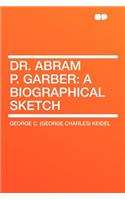 Dr. Abram P. Garber: A Biographical Sketch
