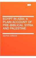 Egypt in Asia; A Plain Account of Pre-Biblical Syria and Palestine