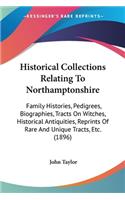 Historical Collections Relating To Northamptonshire: Family Histories, Pedigrees, Biographies, Tracts On Witches, Historical Antiquities, Reprints Of Rare And Unique Tracts, Etc. (1896)