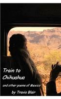Train To Chihuahua And Other Poems Of Mexico