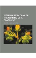 With Wolfe in Canada the Winning of a Continent: (English)