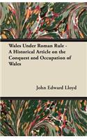 Wales Under Roman Rule - A Historical Article on the Conquest and Occupation of Wales