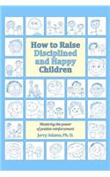 How to Raise Disciplined and Happy Children