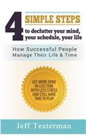 4 Simple Steps To Declutter Your Mind Your Schedule Your Life: How successful people manage their time and life. Get more things done in less time with less stress, and still have time to play.
