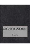 Get Out of Our Skies!