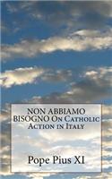 NON ABBIAMO BISOGNO On Catholic Action in Italy