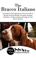 The Bracco Italiano: A Complete and Comprehensive Owners Guide To: Buying, Owning, Health, Grooming, Training, Obedience, Understanding and Caring for Your Bracco Italiano