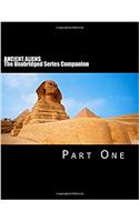 ANCIENT ALIENS: The Unabridged Series Companion: Part One