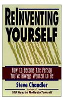 Reinventing Yourself: How to Become the Person You've Always Wanted to Be