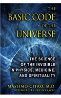 The Basic Code of the Universe: The Science of the Invisible in Physics, Medicine, and Spirituality