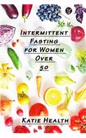 Intermittent Fasting for Women Over 50: 85 Recipes For Losing Weight, Burning Fat, Promoting Longevity, Increasing Energy. Improve Your Quality Of Life With Intermittent Fasting And Autoph