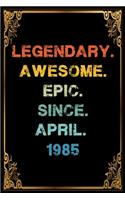 Legendary Awesome Epic Since April 1985 Birthday Notebook journal gift